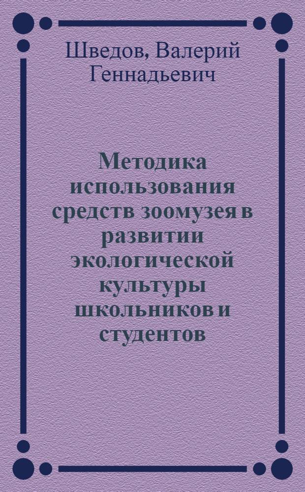 Методика использования средств зоомузея в развитии экологической культуры школьников и студентов : автореферат диссертации на соискание ученой степени к.п.н. : специальность 13.00.02