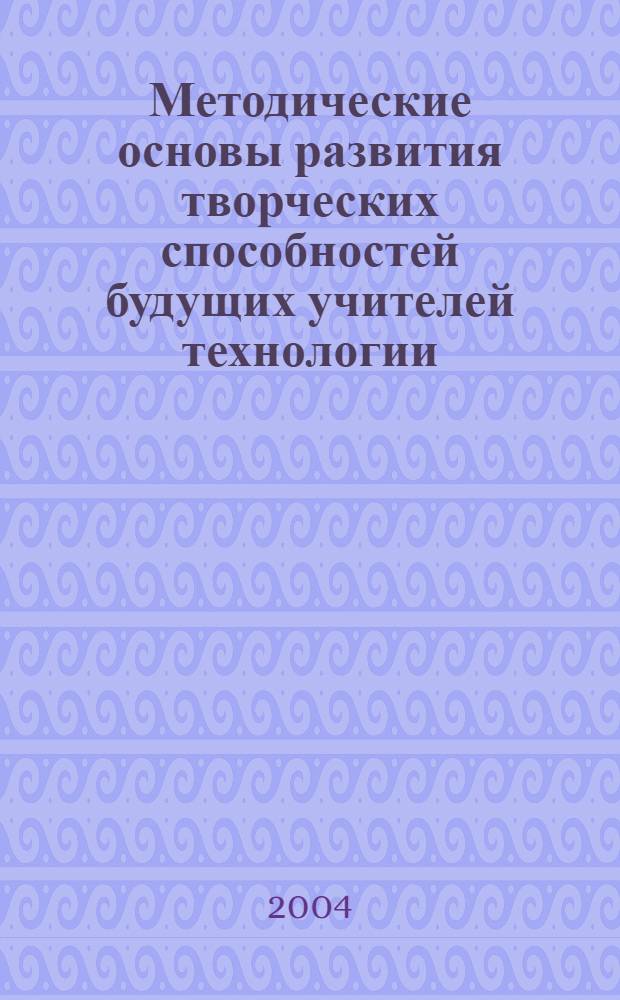 Методические основы развития творческих способностей будущих учителей технологии (на примере начертательной геометрии) : автореферат диссертации на соискание ученой степени к.п.н. : специальность 13.00.08