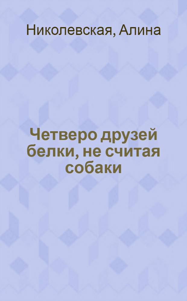 Четверо друзей белки, не считая собаки : роман