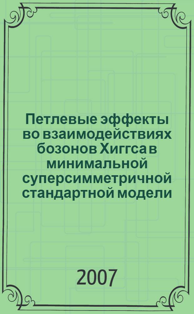 Петлевые эффекты во взаимодействиях бозонов Хиггса в минимальной суперсимметричной стандартной модели : автореф. дис. на соиск. учен. степ. канд. физ.-мат. наук : специальность 01.04.02 <Теорет. физика>