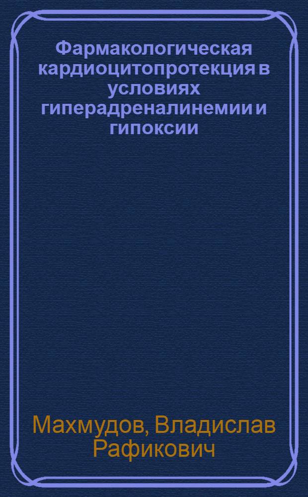 Фармакологическая кардиоцитопротекция в условиях гиперадреналинемии и гипоксии : (экспериментальное исследование) : автореф. дис. на соиск. учен. степ. канд. мед. наук : специальность 14.00.06 <Кардиология> : специальность 14.00.25 <Фармакология, клинич. фармакология>