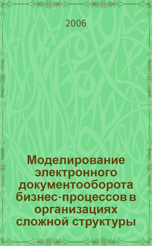 Моделирование электронного документооборота бизнес-процессов в организациях сложной структуры : автореф. дис. на соиск. учен. степ. канд. экон. наук : специальность 08.00.13 <Мат. и инструм. методы экономики>