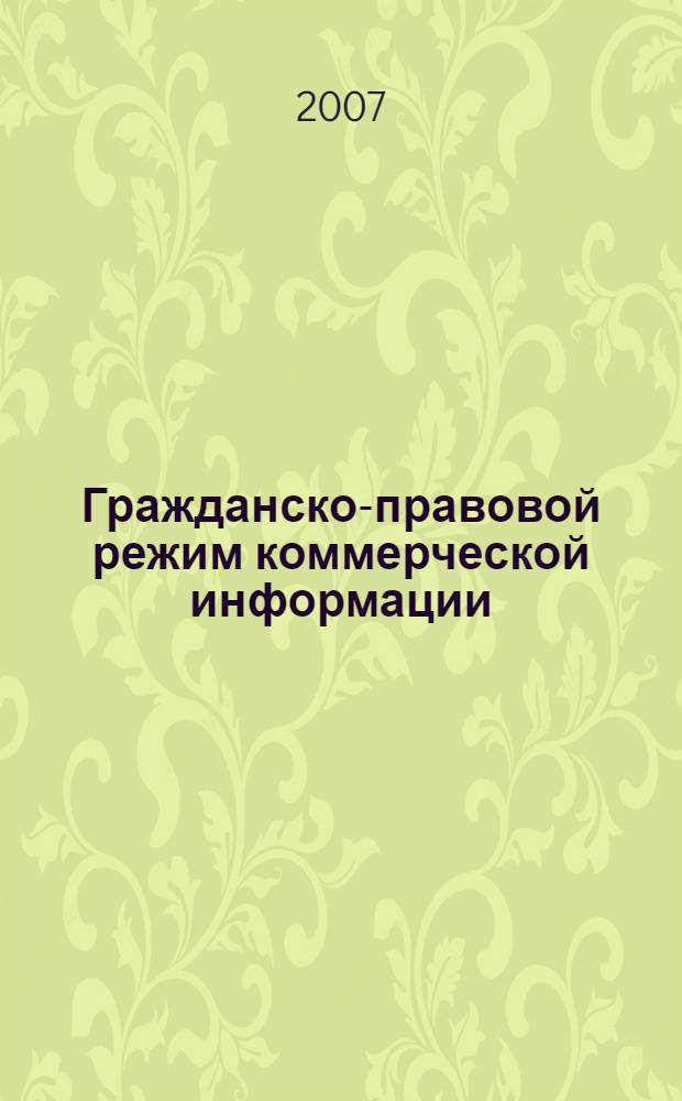 Гражданско-правовой режим коммерческой информации : автореф. дис. на соиск. учен. степ. канд. юрид. наук : специальность 12.00.03 <Гражд. право; предпринимат. право; семейн. право; междунар. част. право>