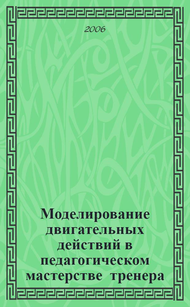 Моделирование двигательных действий в педагогическом мастерстве тренера : (на примере фехтования) : автореф. дис. на соиск. учен. степ. д-ра пед. наук : специальность 13.00.04 <Теория и методика физ. воспитания, спортив. тренировки, оздоровит. и адаптив. физ. культуры>
