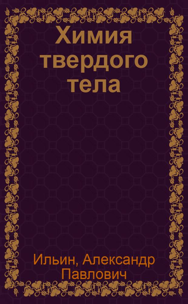 Химия твердого тела : учебное пособие : для студентов высших учебных заведений, обучающихся по специальности "Химическая технология неорганических веществ"