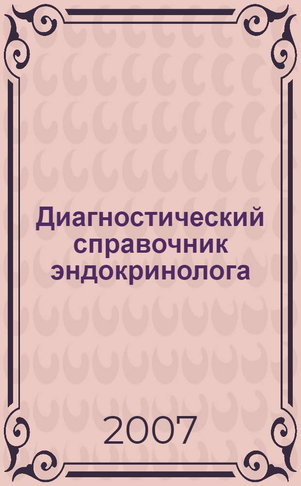Диагностический справочник эндокринолога : исчерпывающая информация по эндокринным болезням