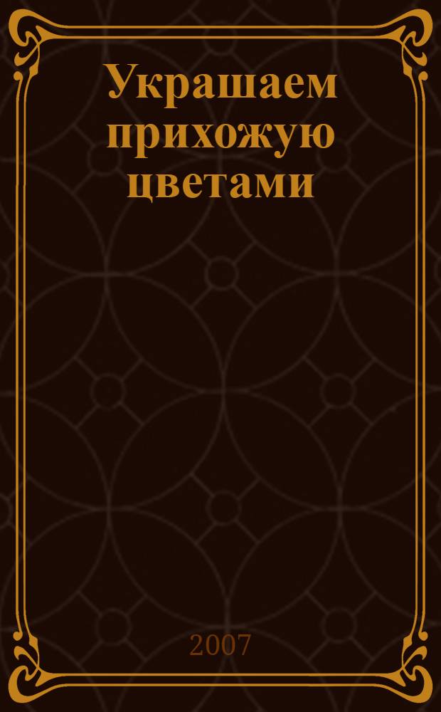 Украшаем прихожую цветами : пер. с англ. Е.Б. Поспеловой и др.