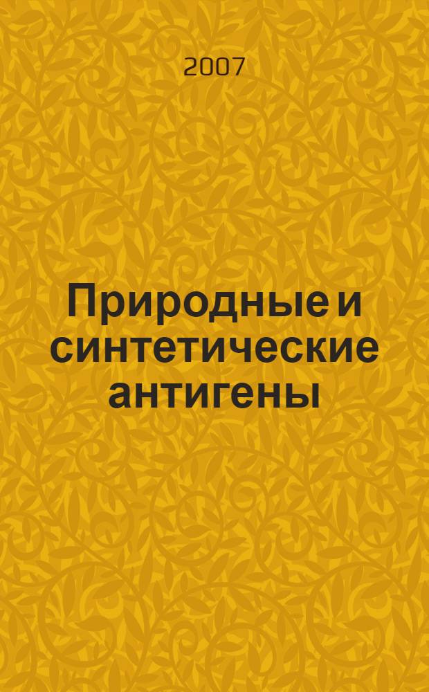 Природные и синтетические антигены : современное состояние и перспективы создания новых иммунобиологических диагностических и лечебно-профилактических лекарственных препаратов