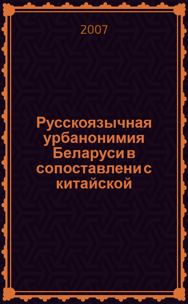 Русскоязычная урбанонимия Беларуси в сопоставлени с китайской: структура, номинация : автореферат диссертации на соискание ученой степени к.филол.н. : специальность 10.02.02 : специальность 10.02.20