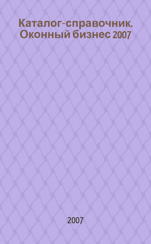 Каталог-справочник. Оконный бизнес 2007/2008