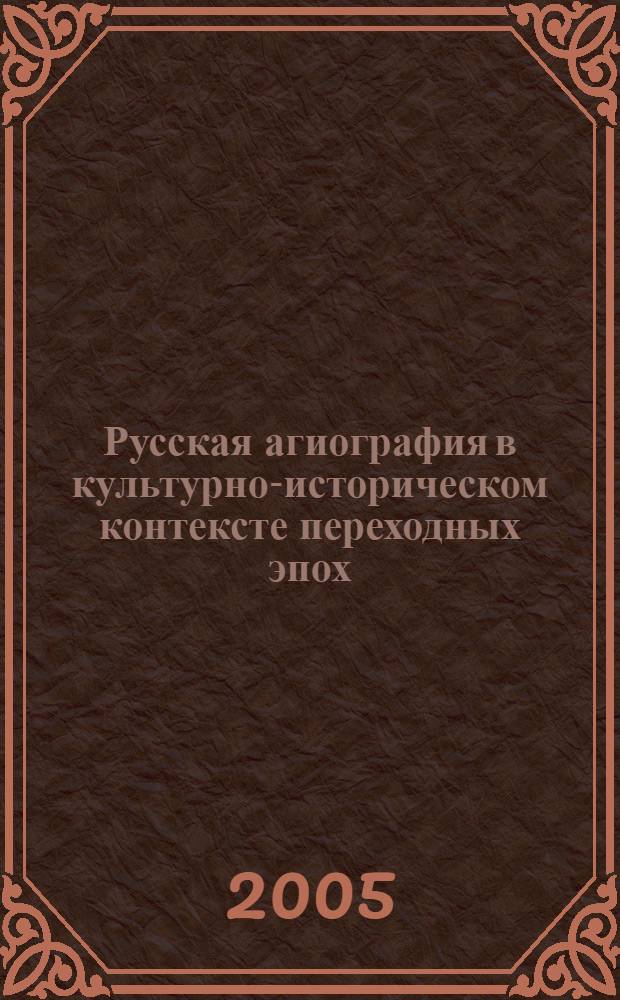 Русская агиография в культурно-историческом контексте переходных эпох : автореферат диссертации на соискание ученой степени д.культуролог.н. : специальность 24.00.01