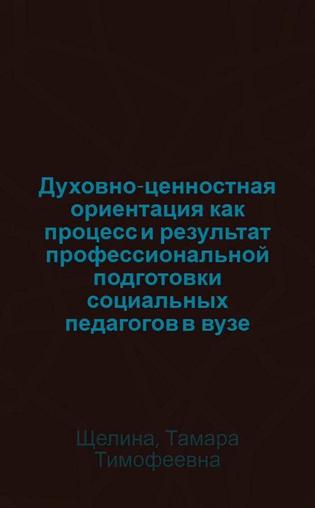 Духовно-ценностная ориентация как процесс и результат профессиональной подготовки социальных педагогов в вузе : автореф. дис. на соиск. учен. степ. д-ра пед. наук : специальность 13.00.08 <Теория и методика проф. образования>