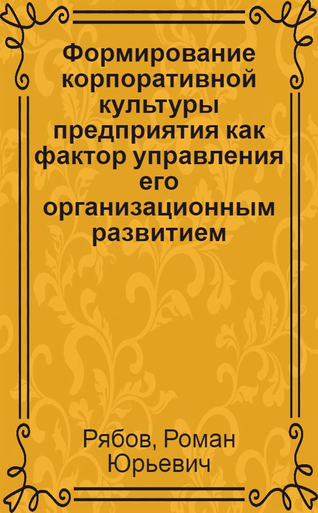 Формирование корпоративной культуры предприятия как фактор управления его организационным развитием : (на примере ОАО"Северсталь") : автореф. дис. на соиск. учен. степ. канд. социол. наук : специальность 22.00.08 <Социология упр.>