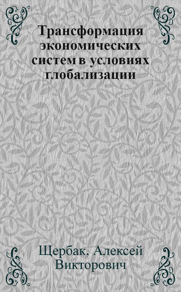 Трансформация экономических систем в условиях глобализации : автореф. дис. на соиск. учен. степ. канд. экон. наук : специальность 08.00.01 <Экон. теория>