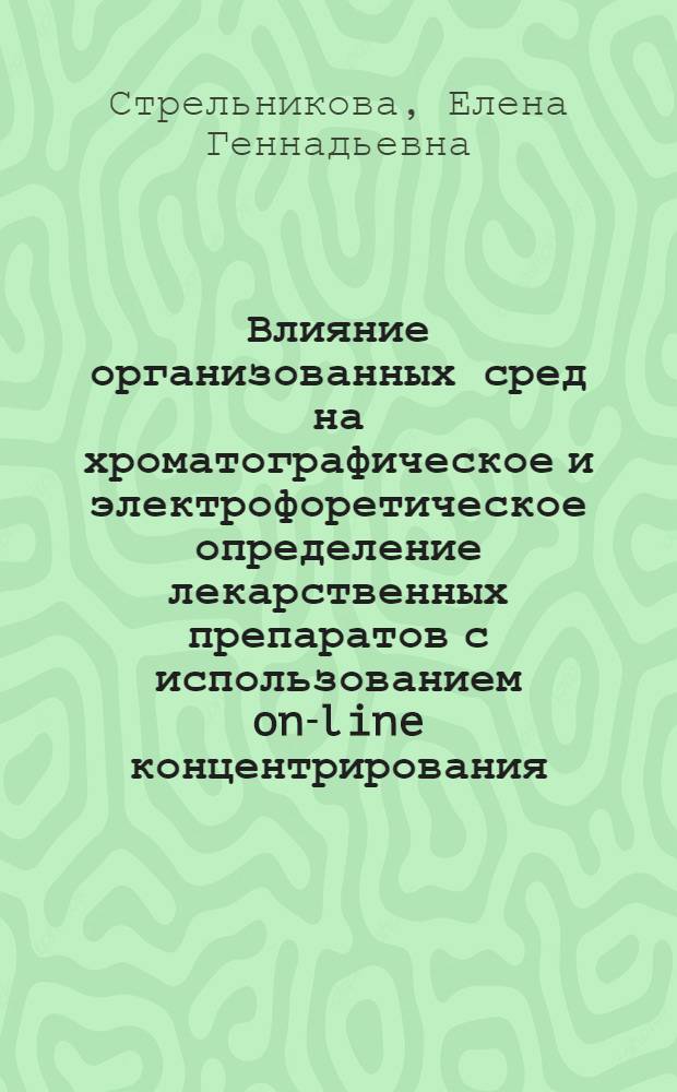 Влияние организованных сред на хроматографическое и электрофоретическое определение лекарственных препаратов с использованием on-line концентрирования : автореф. дис. на соиск. учен. степ. канд. хим. наук : специальность 02.00.02 <Аналит. химия>