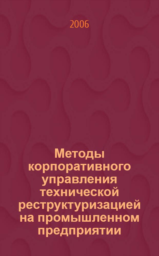 Методы корпоративного управления технической реструктуризацией на промышленном предприятии : автореф. дис. на соиск. учен. степ. канд. экон. наук : специальность 08.00.05 <Экономика и упр. нар. хоз-вом>