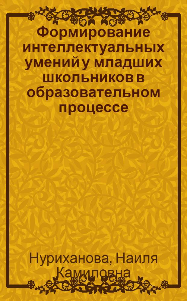 Формирование интеллектуальных умений у младших школьников в образовательном процессе : автореф. дис. на соиск. учен. степ. канд. пед. наук : специальность 13.00.01 <Общ. педагогика, история педагогики и образования>