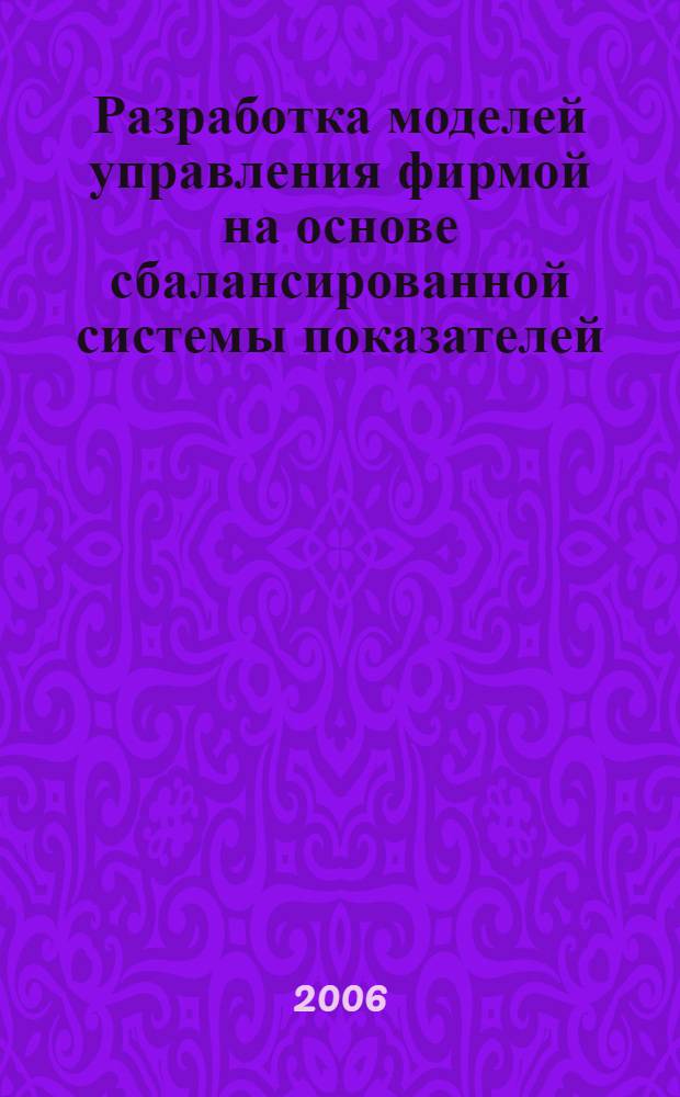 Разработка моделей управления фирмой на основе сбалансированной системы показателей : (на примере оптовой компании) : автореф. дис. на соиск. учен. степ. канд. экон. наук : специальность 08.00.13 <Мат. и инструм. методы экономики>