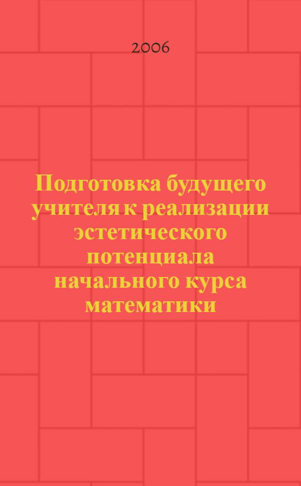 Подготовка будущего учителя к реализации эстетического потенциала начального курса математики : автореф. дис. на соиск. учен. степ. канд. пед. наук : специальность 13.00.08 <Теория и методика проф. образования>