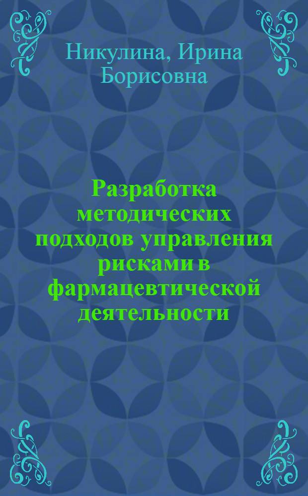 Разработка методических подходов управления рисками в фармацевтической деятельности : автореф. дис. на соиск. учен. степ. канд. фармацевт. наук : специальность 15.00.01 <Технология лекарств и орг. фармацевт. дела>