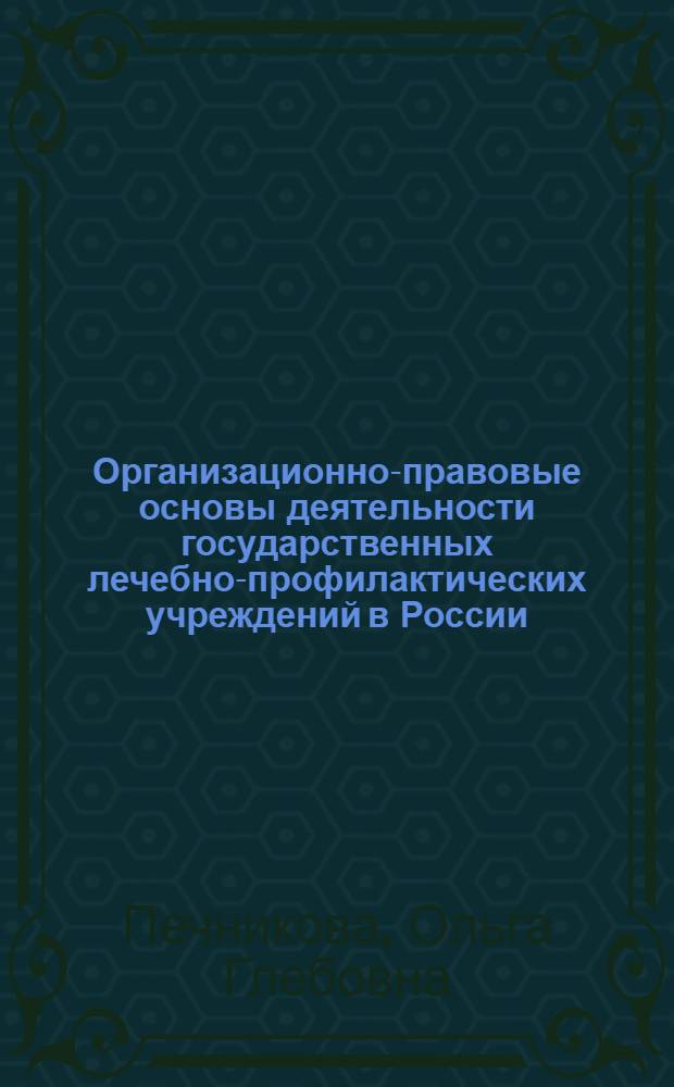 Организационно-правовые основы деятельности государственных лечебно-профилактических учреждений в России : (историко-правовое исследование) : автореф. дис. на соиск. учен. степ. канд. юрид. наук : специальность 12.00.01 <Теория и история права и государства; история правовых учений>