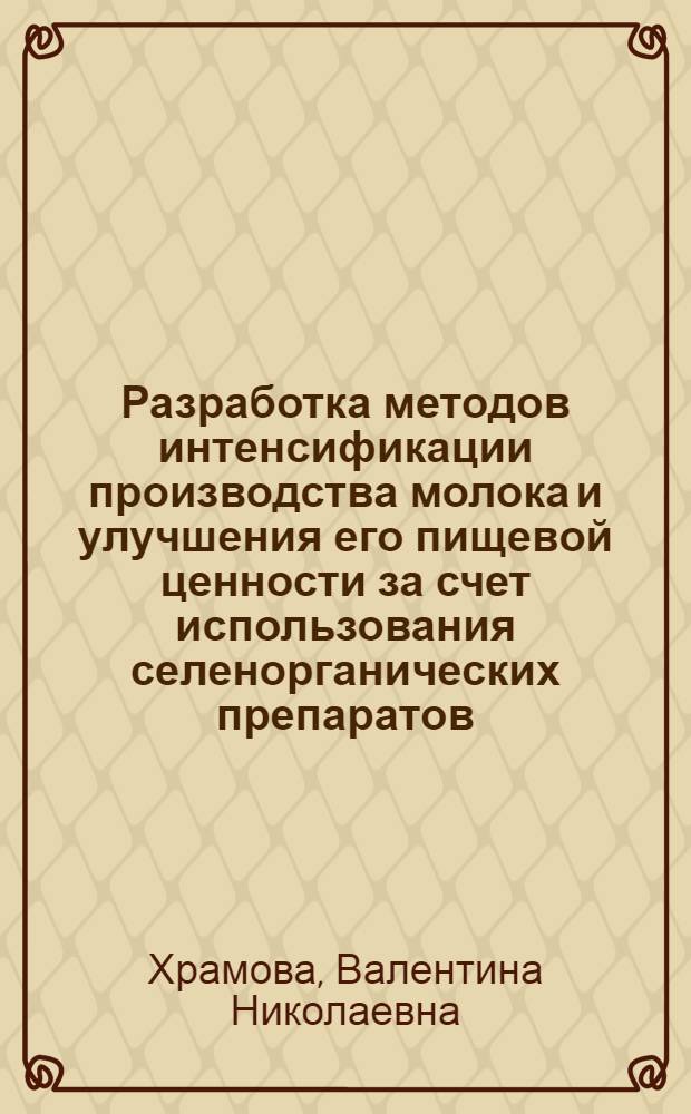 Разработка методов интенсификации производства молока и улучшения его пищевой ценности за счет использования селенорганических препаратов : автореф. дис. на соиск. учен. степ. д-ра биол. наук : специальность 06.02.04 <Част. зоотехния, технология пр-ва продуктов животноводства>