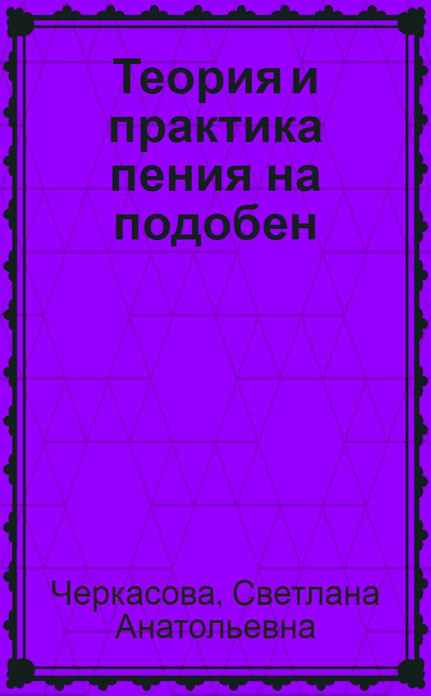 Теория и практика пения на подобен : (на примере гимнографии Святителю Николаю) : автореф. дис. на соиск. учен. степ. канд. искусствоведения : специальность 17.00.02 <Музык. искусство>