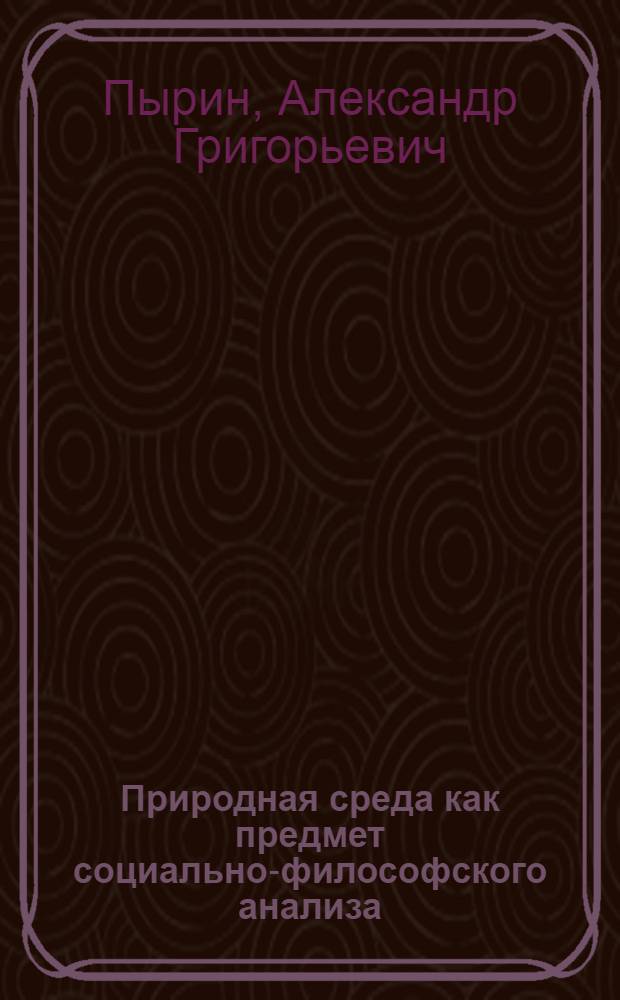 Природная среда как предмет социально-философского анализа : автореф. дис. на соиск. учен. степ. д-ра филос. наук : специальность 09.00.11 <Соц. философия>