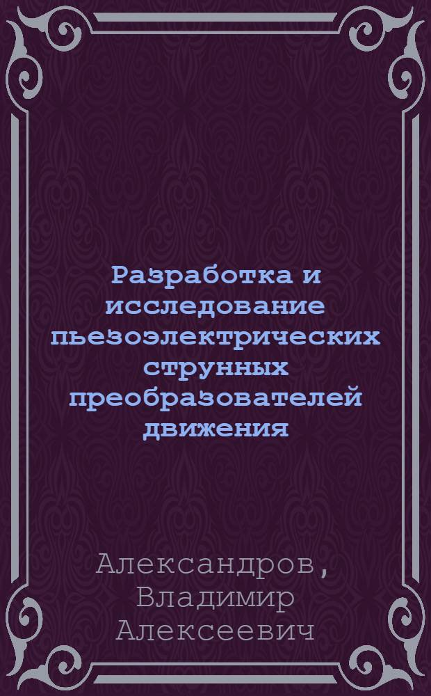 Разработка и исследование пьезоэлектрических струнных преобразователей движения : автореф. дис. на соиск. учен. степ. канд. физ.-мат. наук : специальность 05.11.14 <Технология приборостроения> : специальность 01.04.01<Приборы и методы эксперим. физики>