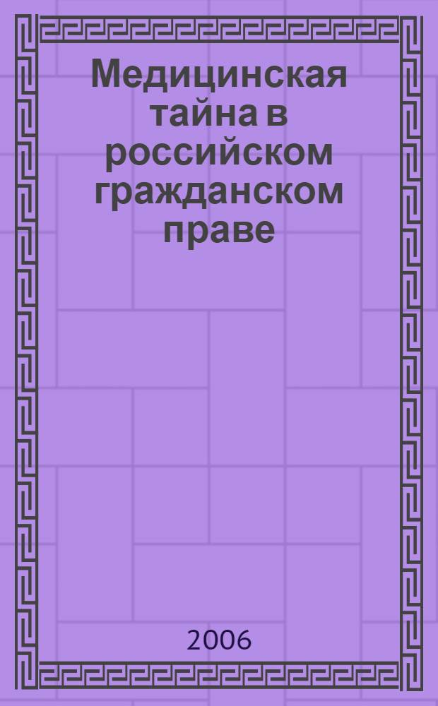 Медицинская тайна в российском гражданском праве : автореф. дис. на соиск. учен. степ. канд. юрид. наук : специальность 12.00.03 <Гражд. право; предпринимат. право; семейн. право; междунар. част. право>