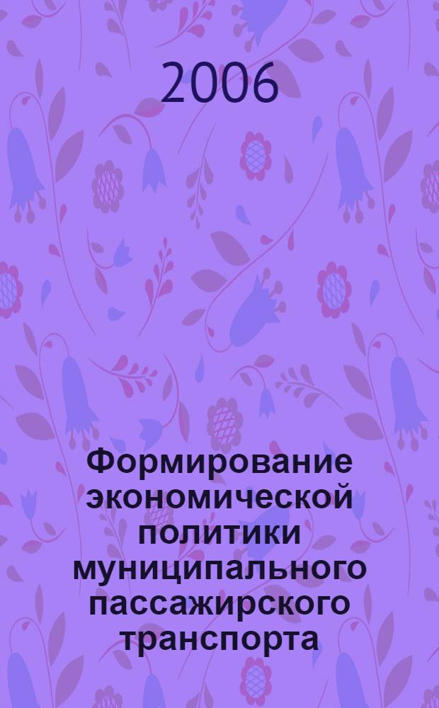 Формирование экономической политики муниципального пассажирского транспорта : автореф. дис. на соиск. учен. степ. канд. экон. наук : специальность 08.00.05 <Экономика и упр. нар. хоз-вом>