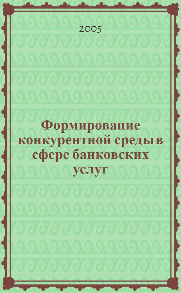 Формирование конкурентной среды в сфере банковских услуг : автореферат диссертации на соискание ученой степени к.э.н. : специальность 08.00.10