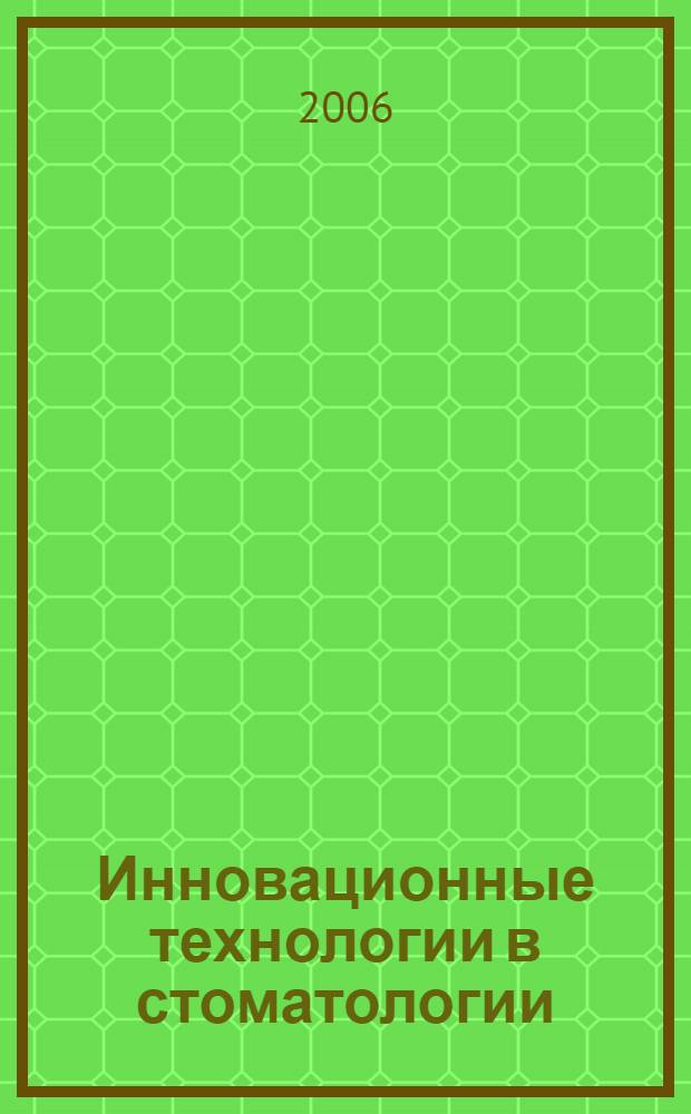 Инновационные технологии в стоматологии : Материалы научно-практической конференции, Казань, 14 ноября 2006 года