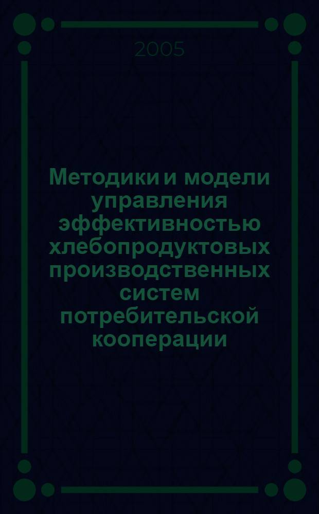 Методики и модели управления эффективностью хлебопродуктовых производственных систем потребительской кооперации : автореферат диссертации на соискание ученой степени к.э.н. : специальность 08.00.13