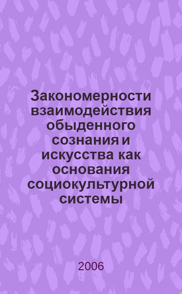 Закономерности взаимодействия обыденного сознания и искусства как основания социокультурной системы : автореф. дис. на соиск. учен. степ. д-ра филос. наук : специальность 09.00.11 <Соц. философия>