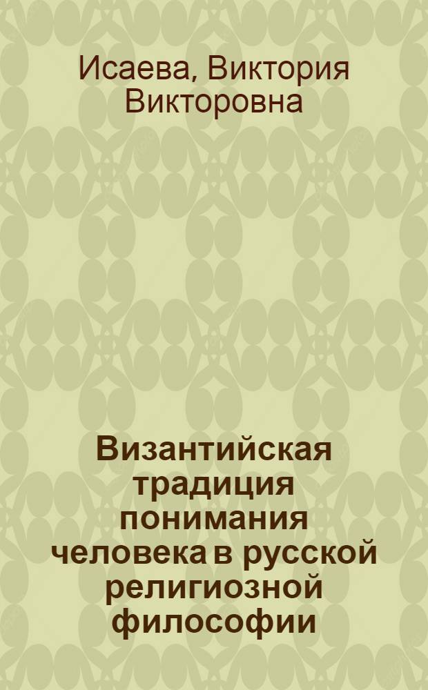 Византийская традиция понимания человека в русской религиозной философии : автореф. дис. на соиск. учен. степ. канд. филос. наук : специальность 09.00.03 <История философии>