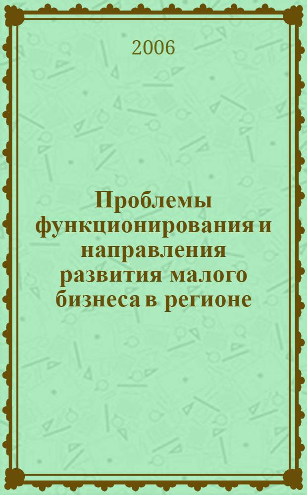 Проблемы функционирования и направления развития малого бизнеса в регионе : автореф. дис. на соиск. учен. степ. канд. экон. наук : специальность 08.00.05 <Экономика и упр. нар. хоз-вом>