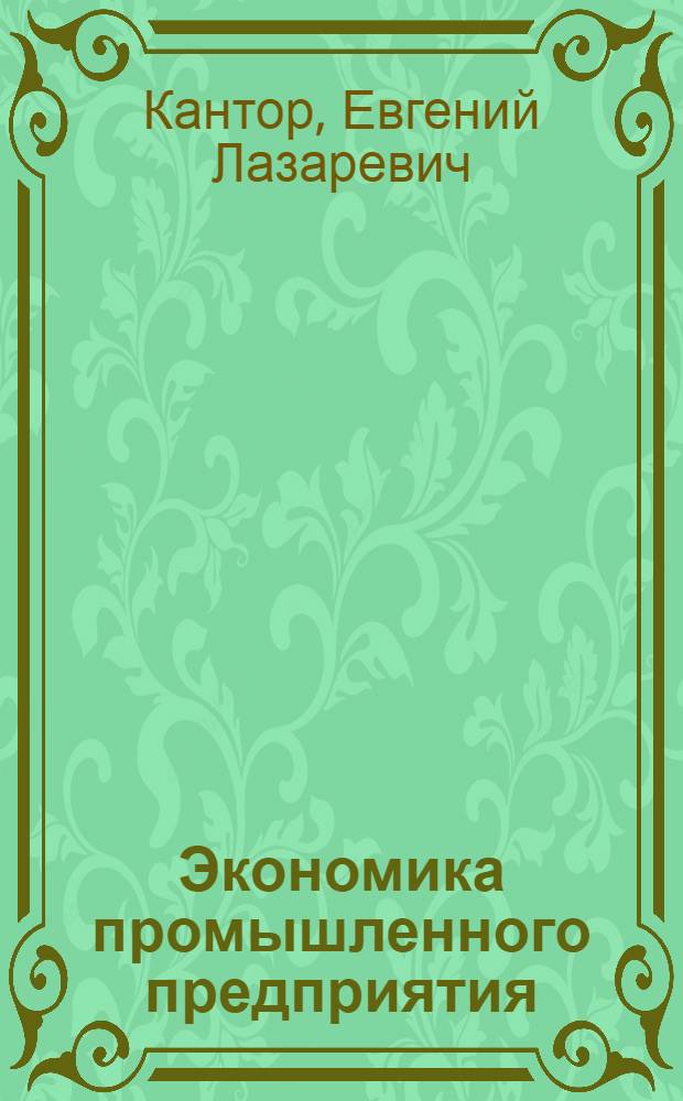 Экономика промышленного предприятия : учебник : для студентов по специальности 080502 "Экономика и управление на предприятии (по отраслям)"