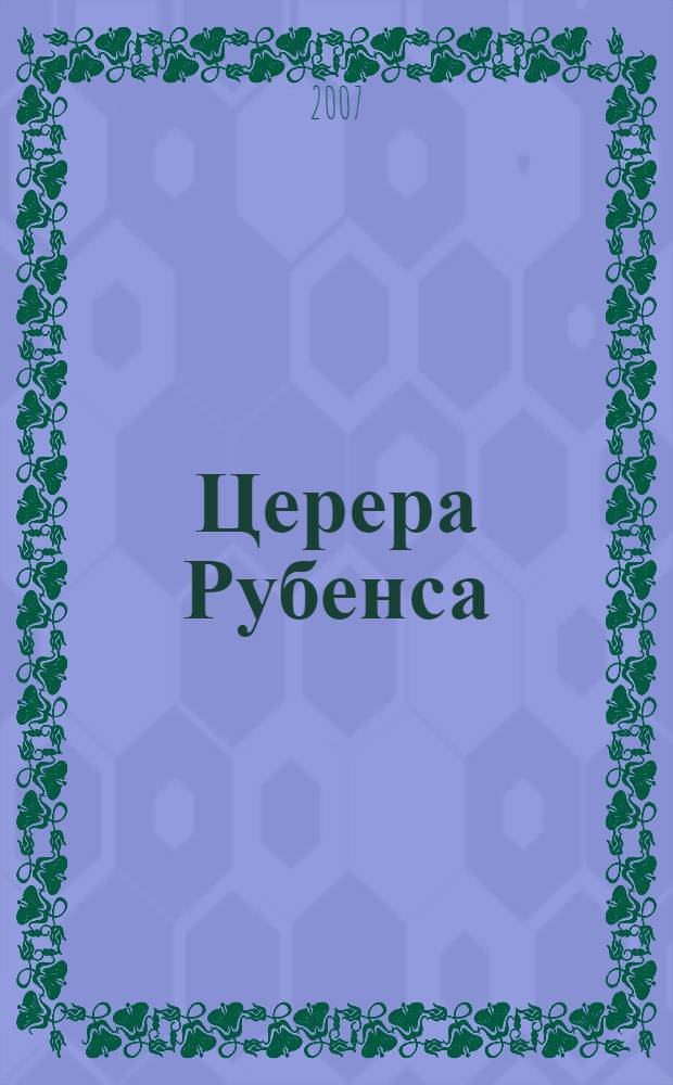 Церера Рубенса = Rubens's Ceres : две оригинальные версии : выставка, Санкт-Петербург, 6 марта - 3 июня 2007 г