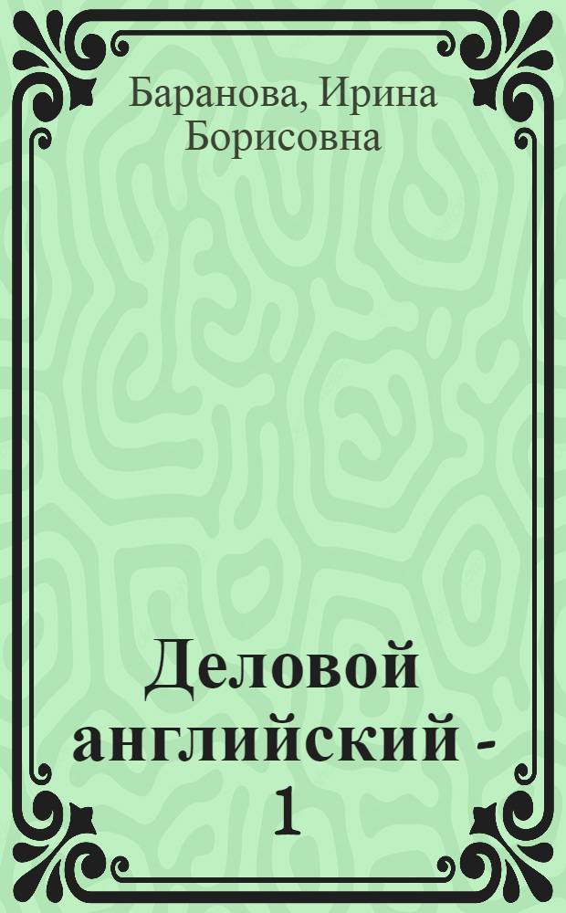 Деловой английский - 1 : учебное пособие