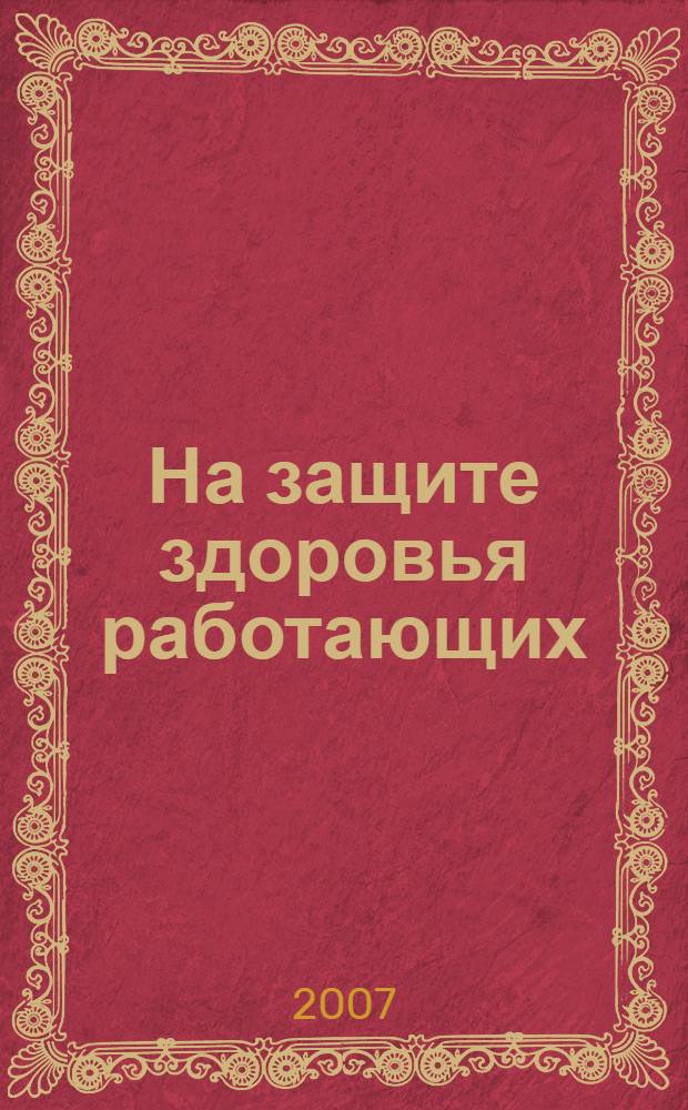 На защите здоровья работающих : (исторический очерк деятельности отдела гигиены труда ФНЦГ им. Ф.Ф.Эрисмана, 1942-2005 годы)