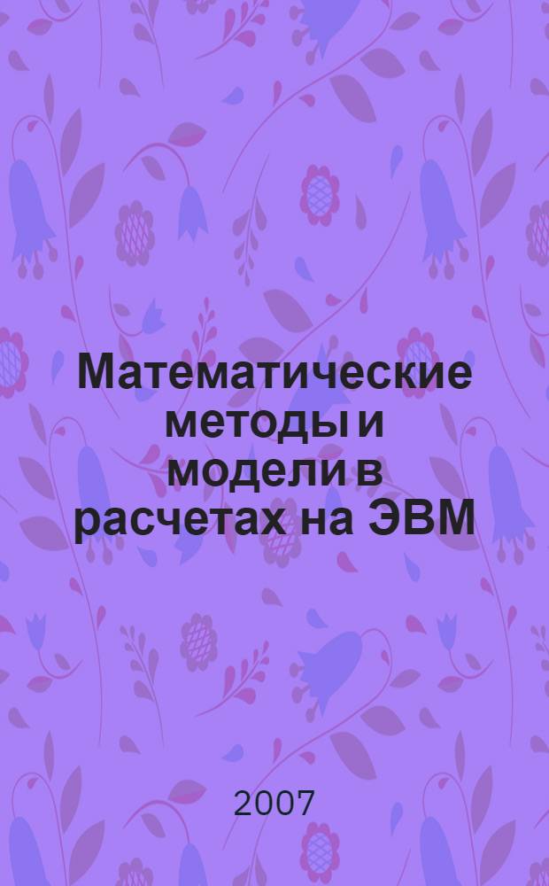 Математические методы и модели в расчетах на ЭВМ: Ч. 1: учебно-метод. пособие