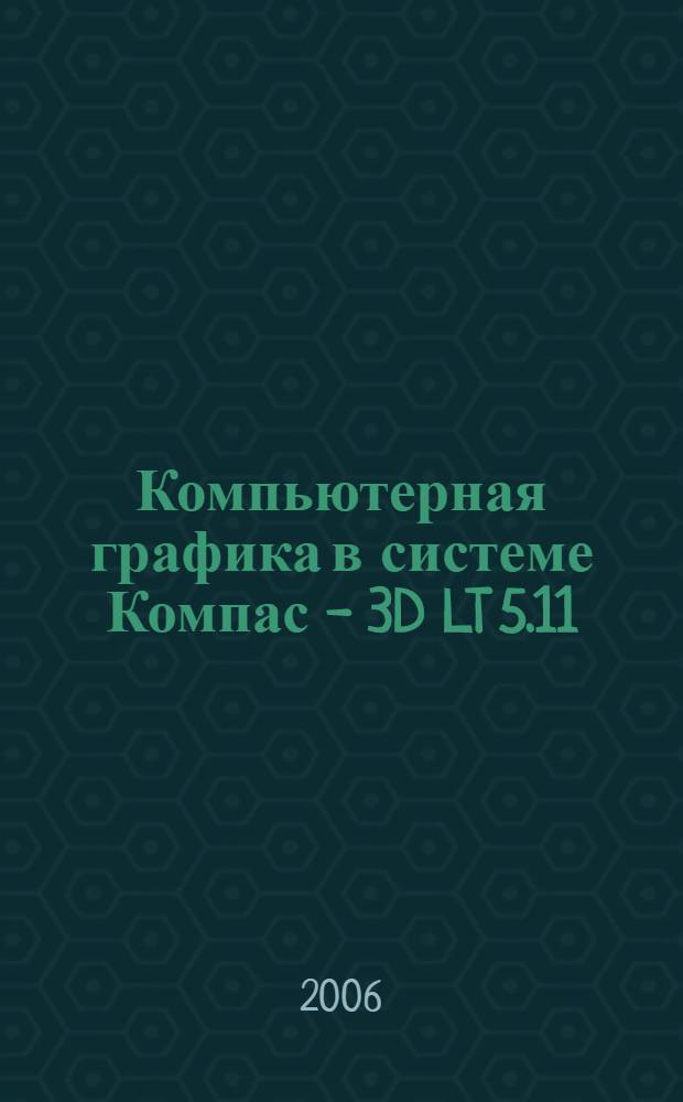 Компьютерная графика в системе Компас - 3D LT 5.11 : учебное пособие : для студентов, обучающихся на Кафедре Технологии приборов и материалов электронной техники по направлению 550700 "Электроника и микроэлектроника" по дисциплине "Инженерная и компьютерная графика"