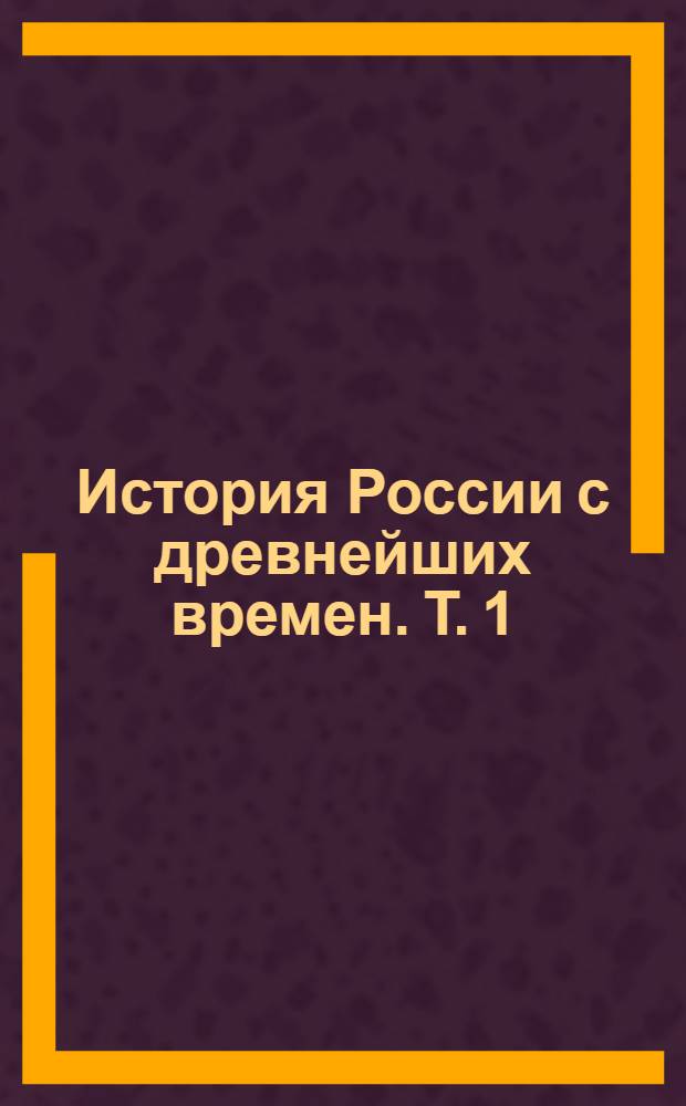 История России с древнейших времен. Т. 1 : От возникновения Руси до правления Князя Ярослава I, 1054 г.