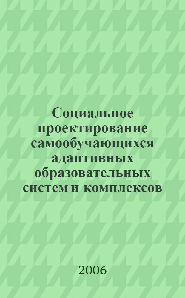 Социальное проектирование самообучающихся адаптивных образовательных систем и комплексов : монография