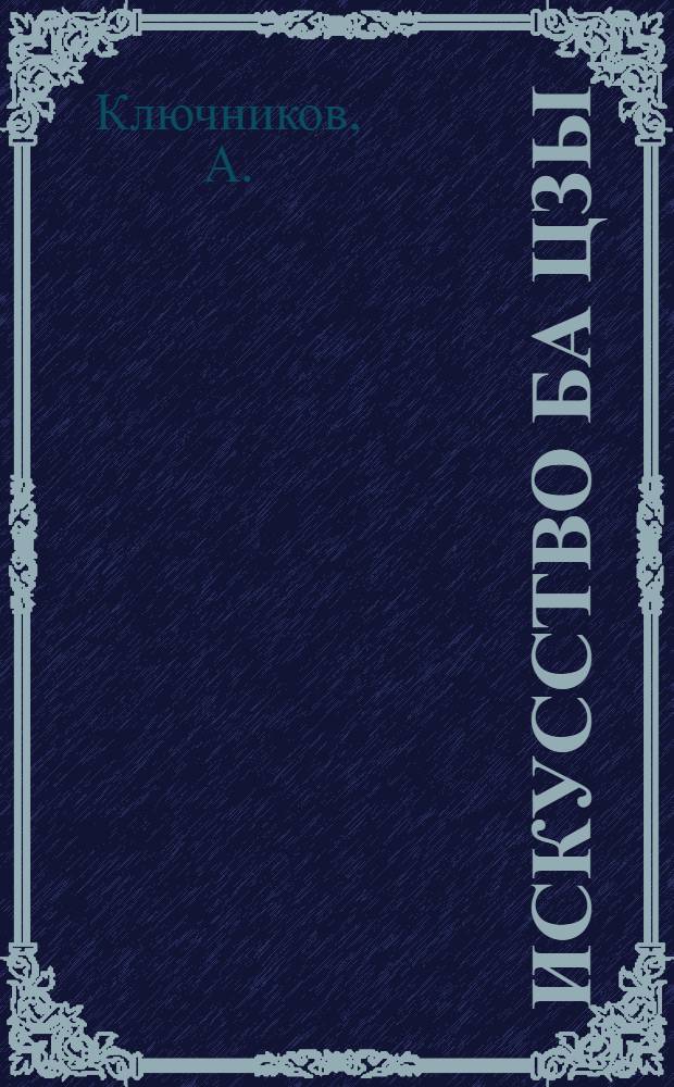 Искусство Ба Цзы : древние методы предсказания судьбы по восьми иероглифам