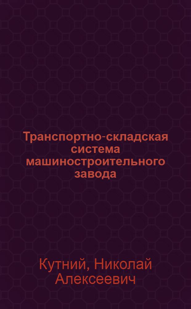 Транспортно-складская система машиностроительного завода : учебное пособие для студентов вузов, обучающихся по направлению подготовки дипломированных специалистов 651600 "Технологические машины и оборудование", специальности 150401 "Проектирование технических и технологических комплексов"