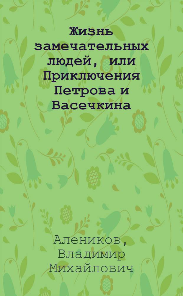 Жизнь замечательных людей, или Приключения Петрова и Васечкина : для детей младшего и среднего школьного возраста