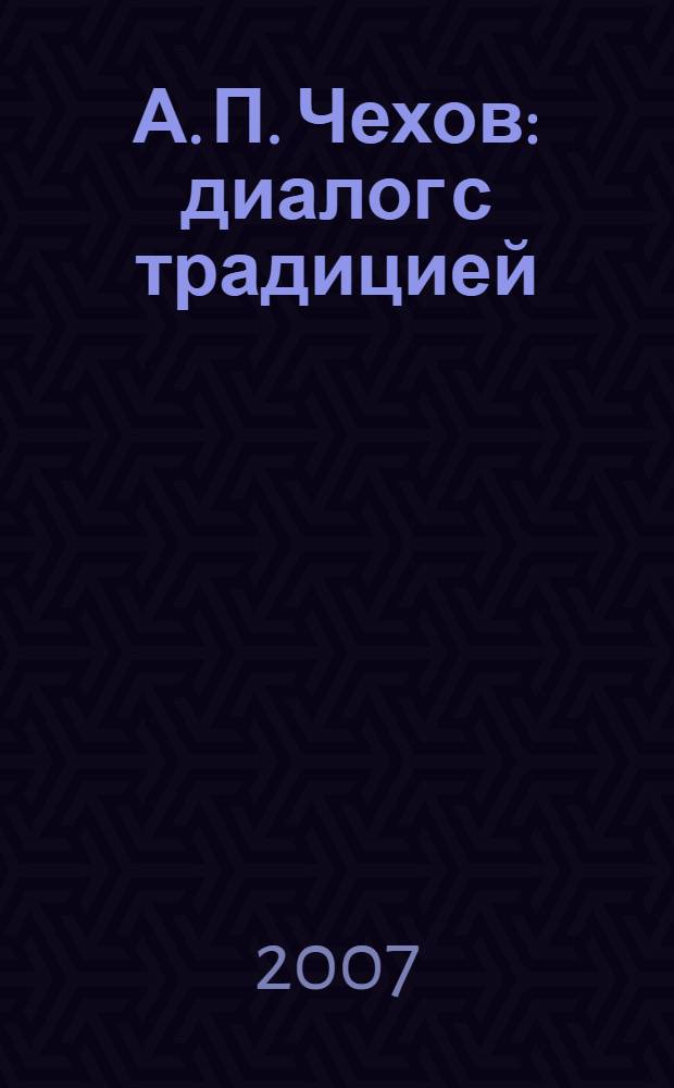 А. П. Чехов : диалог с традицией : сборник : для студентов филологических специальностей вузов