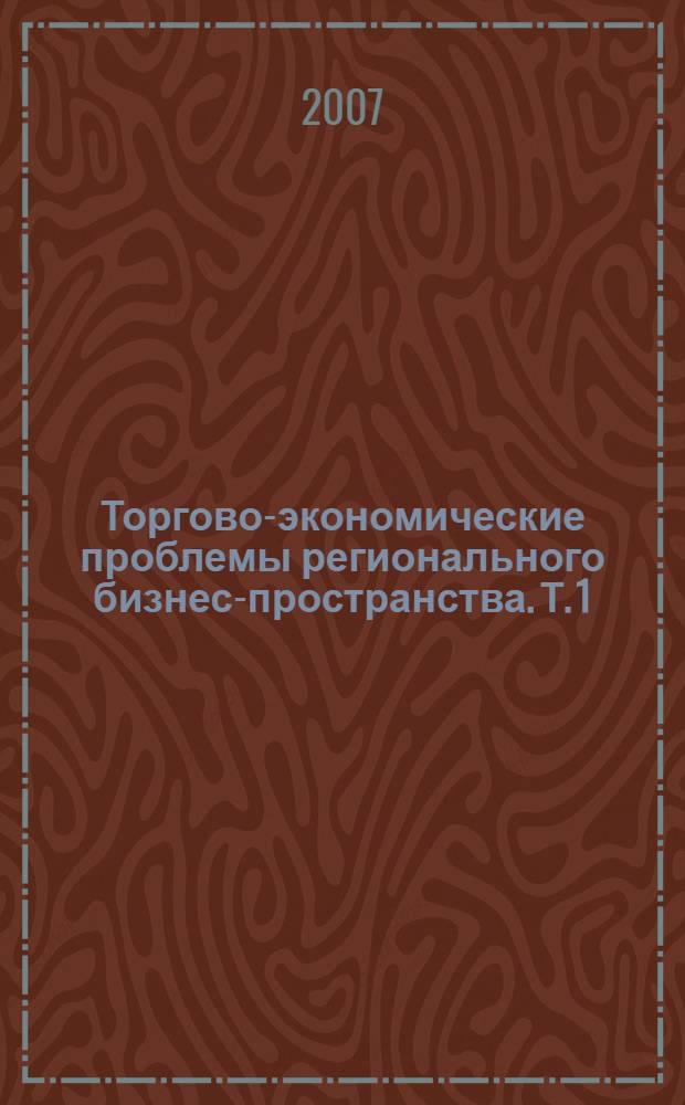 Торгово-экономические проблемы регионального бизнес-пространства. Т. 1